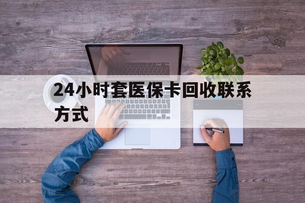 上海最新24小时套医保卡回收联系方式方法分析(最方便真实的上海急用钱24小时套医保卡方法)